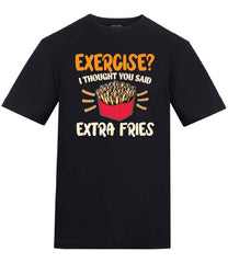 Exercise? I thought you said Extra Fries Funny Workout Excuse T-Shirt