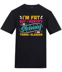 I'm Fat But I Identify As Skinny Funny Woke T-Shirt
