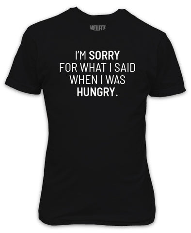 I'm Sorry For What I Said When I Was Hungry T-Shirt