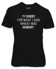 I'm Sorry For What I Said When I Was Hungry T-Shirt