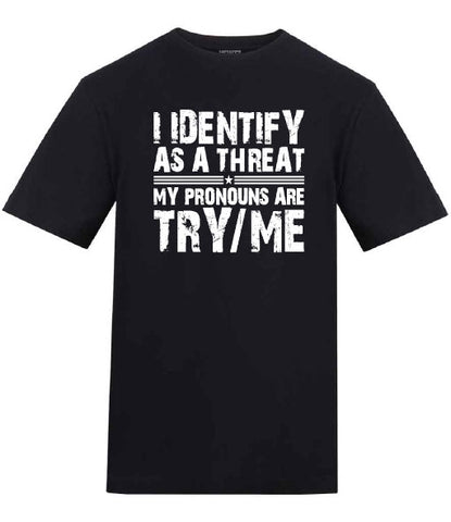 I Identify As A Threat My Pronouns Are Try and Me Funny Black T-Shirt