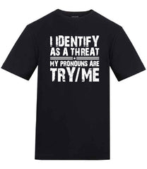 I Identify As A Threat My Pronouns Are Try and Me Funny Black T-Shirt