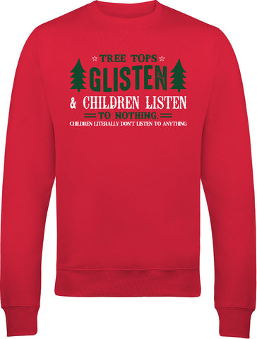 Tree Tops Glisten but Children Listen to Nothing Christmas Jumper Funny Gift