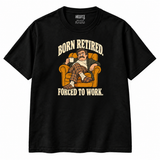 Born Retired Forced to Work black T-shirt, front view