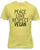 Peace, Love, Respect, Vegan. Yellow T-Shirt